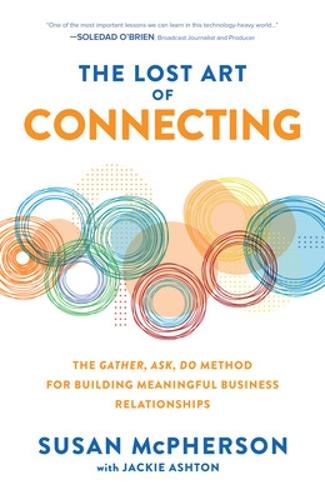 The Lost Art of Connecting: The Gather, Ask, Do Method for Building Meaningful Business Relationships (BUSINESS BOOKS)