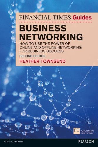 Financial Times Guide to Business Networking, The: How to use the power of online and offline networking for business success (The FT Guides)