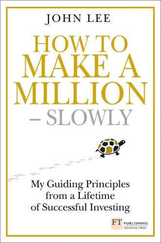 How to Make a Million Slowly: My Guiding Principles from a Lifetime of Investing (Financial Times Series)