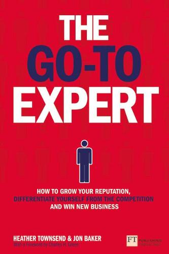 The Go-To Expert: How to Grow Your Reputation, Differentiate Yourself From the Competition and Win New Business