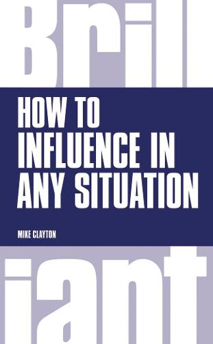 How to Influence In Any Situation (Brilliant Business)