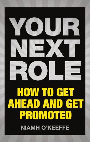 Your Next Role: How to Get Ahead and Get Promoted