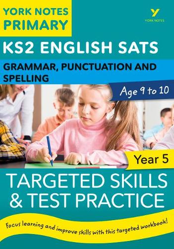 English SATs Grammar, Punctuation and Spelling Targeted Skills and Test Practice for Year 5: York Notes for KS2