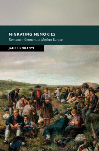 Migrating Memories: Romanian Germans in Modern Europe (New Studies in European History)