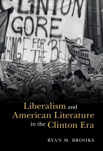 Liberalism and American Literature in the Clinton Era (Cambridge Studies in American Literature and Culture)
