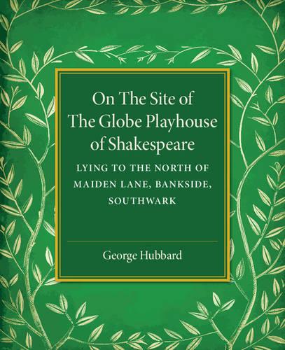 On the Site of the Globe Playhouse of Shakespeare: Lying to the North of Maiden Lane, Bankside, Southwark