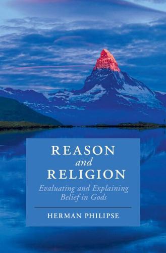 Reason and Religion: Evaluating and Explaining Belief in Gods (Cambridge Studies in Religion, Philosophy, and Society)