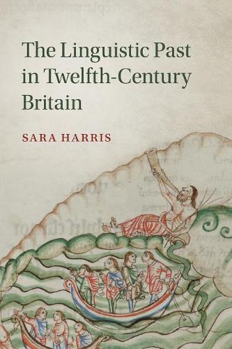 The Linguistic Past in Twelfth-Century Britain: 100 (Cambridge Studies in Medieval Literature)