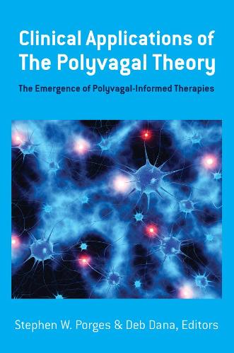 Clinical Applications of the Polyvagal Theory - The Emergence of Polyvagal-Informed Therapies (Norton Series on Interpersonal Neurobiology (Hardcover))