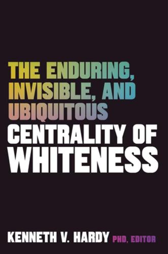 The Enduring, Invisible, and Ubiquitous Centrality of Whiteness: Implications for Clinical Practice and Beyond