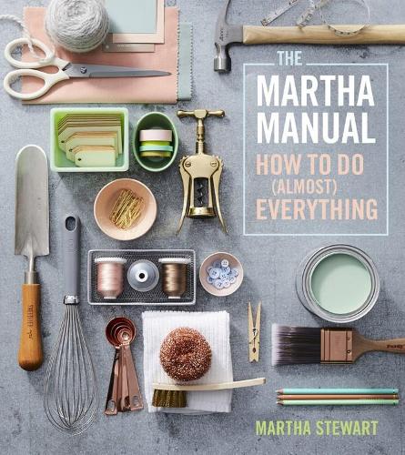 The Martha Manual: How to Do (Almost) Everything