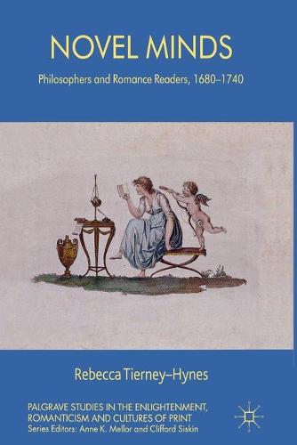 Novel Minds: Philosophers and Romance Readers, 1680-1740 (Palgrave Studies in the Enlightenment, Romanticism and Cultures of Print)