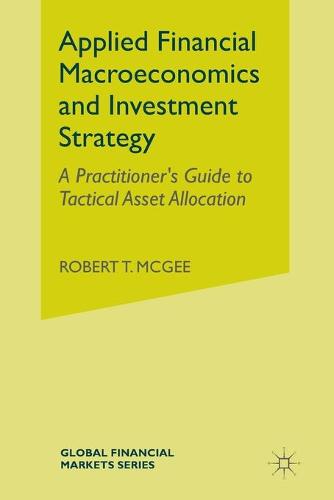 Applied Financial Macroeconomics and Investment Strategy: A Practitioner's Guide to Tactical Asset Allocation (Global Financial Markets)