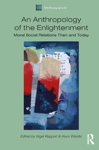 An Anthropology of the Enlightenment: Moral Social Relations Then and Today (Association of Social Anthropologists Monographs)