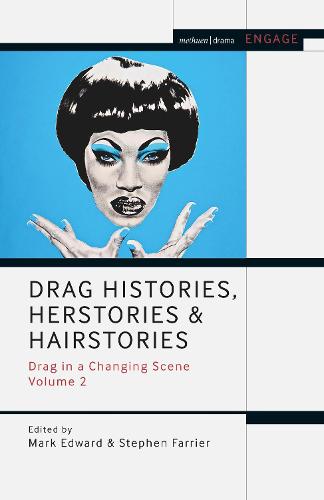 Drag Histories, Herstories and Hairstories: Drag in a Changing Scene Volume 2 (Methuen Drama Engage)
