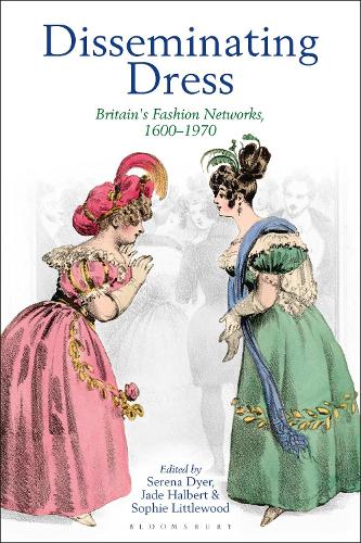 Disseminating Dress: Britain's Fashion Networks, 1600�1970