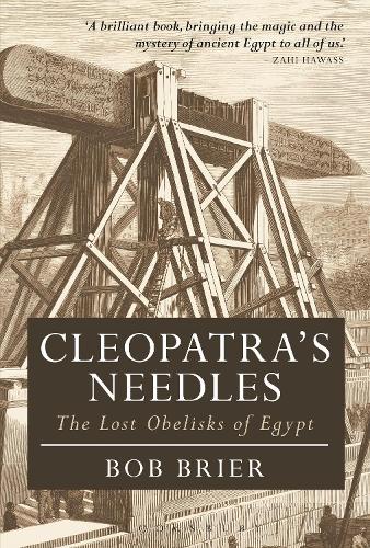 Cleopatra's Needles: The Lost Obelisks of Egypt (Bloomsbury Egyptology)