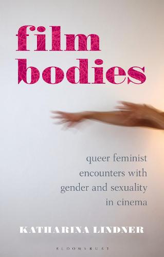 Film Bodies: Queer Feminist Encounters with Gender and Sexuality in Cinema (Library of Gender and Popular Culture)