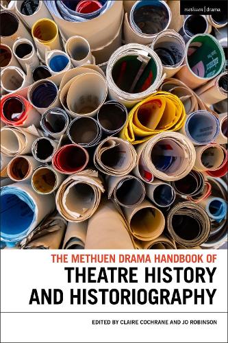 The Methuen Drama Handbook of Theatre History and Historiography (Methuen Drama Handbooks)