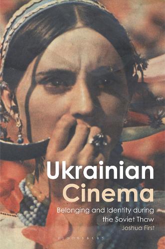 Ukrainian Cinema: Belonging and Identity during the Soviet Thaw (KINO - The Russian and Soviet Cinema)