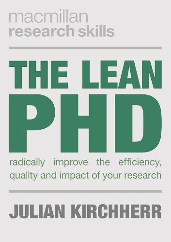 The Lean PhD: Radically Improve the Efficiency, Quality and Impact of Your Research (Macmillan Research Skills)