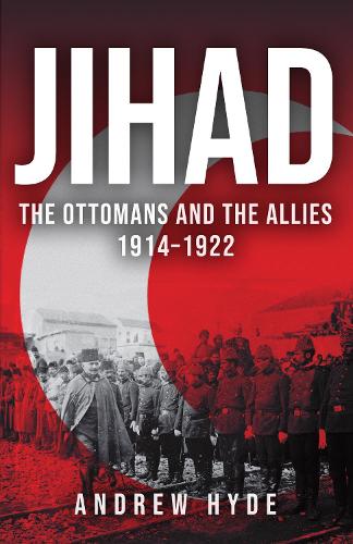 Jihad: The Ottomans and the Allies 1914–1922