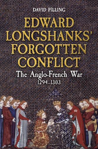 Edward Longshanks' Forgotten Conflict: The Anglo-French War 1294-1303