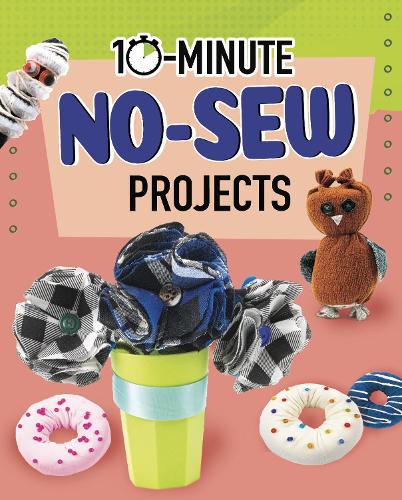 10-Minute No-Sew Projects (10-Minute Makers)