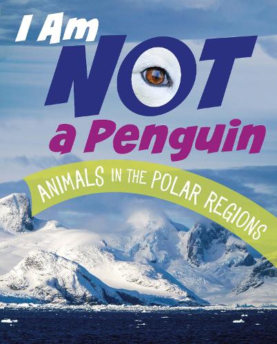 I Am Not a Penguin: Animals in the Polar Regions (What Animal Am I?)