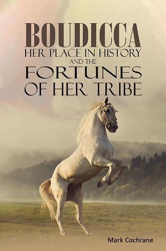 Boudicca � Her Place in History and the Fortunes of Her Tribe