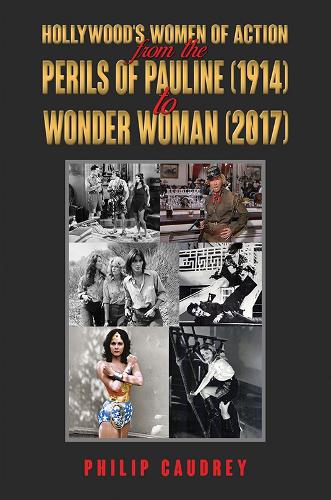 Hollywood�s Women of Action: From The Perils of Pauline (1914) to Wonder Woman (2017)