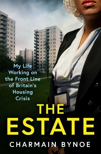 The Estate: My Life Working on the Front Line of Britain's Housing Crisis