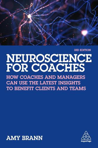 Neuroscience for Coaches: How coaches and managers can use the latest insights to benefit clients and teams