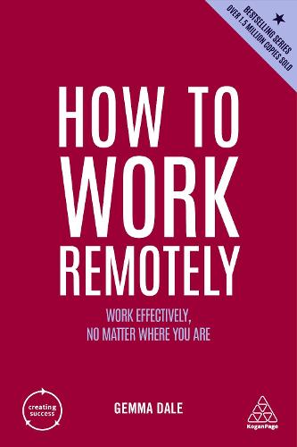 How to Work Remotely: Work Effectively, No Matter Where You Are: 13 (Creating Success)