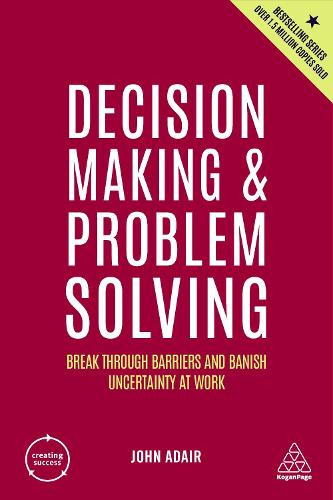 Decision Making and Problem Solving: Break Through Barriers and Banish Uncertainty at Work: 8 (Creating Success)