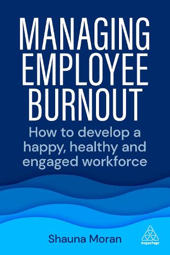 Managing Employee Burnout: How to Develop A Happy, Healthy and Engaged Workforce