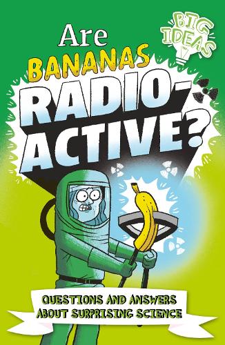 Are Bananas Radioactive?: Questions and Answers About Surprising Science (Big Ideas!)