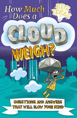 How Much Does a Cloud Weigh?: Questions and Answers that Will Blow Your Mind (Big Ideas!)