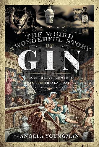The Weird and Wonderful Story of Gin: From the 17th Century to the Present Day (A Dark History)
