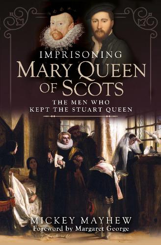 Imprisoning Mary Queen of Scots: The Men Who Kept the Stuart Queen