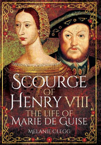 Scourge of Henry VIII: The Life of Marie de Guise