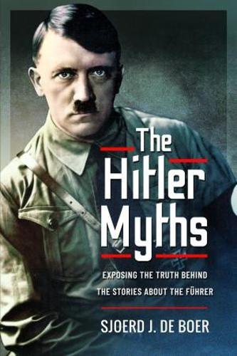 The Hitler Myths: Exposing the Truth Behind the Stories About the Fhrer