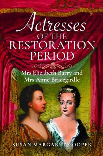 Actresses of the Restoration Period: Mrs Elizabeth Barry and Mrs Anne Bracegirdle