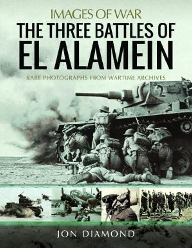 The Three Battles of El Alamein: Rare Photographs from Wartime Archives (Images of War)