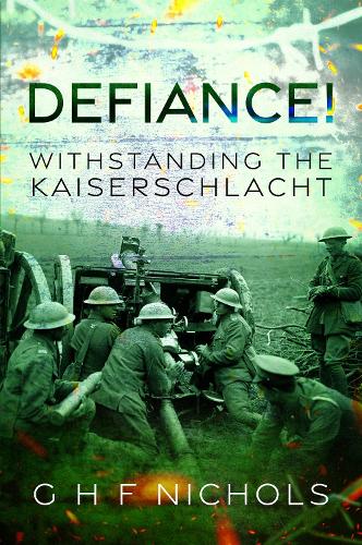 Defiance!: Withstanding the Kaiserschlacht (Eyewitness from the Great War)