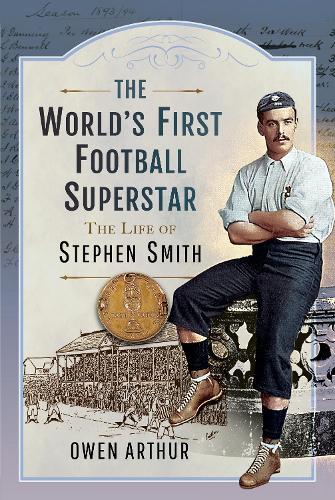 The Worlds First Football Superstar: The Life of Stephen Smith