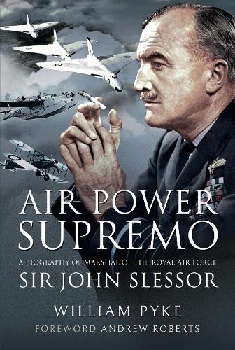 Air Power Supremo: A Biography of Marshal of the Royal Air Force Sir John Slessor