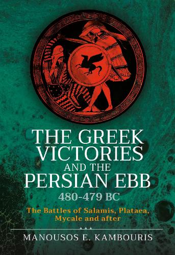 The Greek Victories and the Persian Ebb 480-479 BC: The Battles of Salamis, Plataea, Mycale and after
