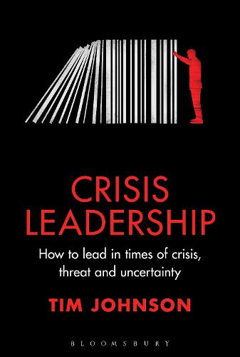 Crisis Leadership: How to lead in times of crisis, threat and uncertainty
