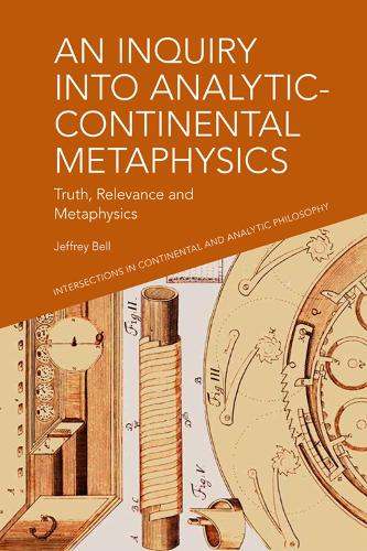 An Inquiry into Analytic-Continental Metaphysics: Truth, Relevance and Metaphysics (Intersections in Continental and Analytic Philosophy)